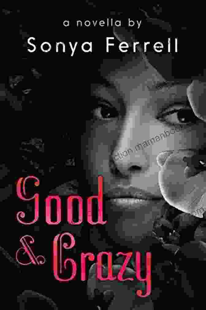 Good Crazy Novella By Sonya Ferrell A Poignant And Evocative Tale Of Love, Loss, And Family Good Crazy: A Novella By Sonya Ferrell