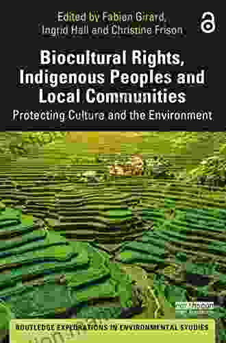 Biocultural Rights Indigenous Peoples And Local Communities: Protecting Culture And The Environment (Routledge Explorations In Environmental Studies)