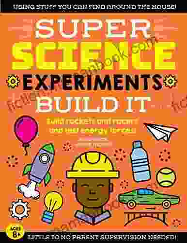 SUPER Science Experiments: Build It: Build Rockets And Racers And Test Energy Forces