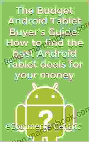 The Budget Android Tablet Buyer S Guide: How To Find The Best Android Tablet Deals For Your Money