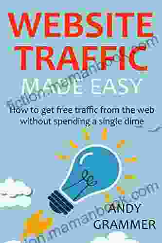 WEBSITE TRAFFIC MADE EASY 2024: How To Get Free Traffic From The Web Without Spending A Single Dime