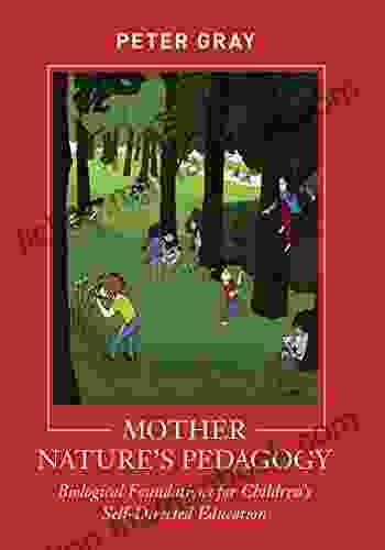 Mother Nature S Pedagogy: Biological Foundations For Children S Self Directed Education