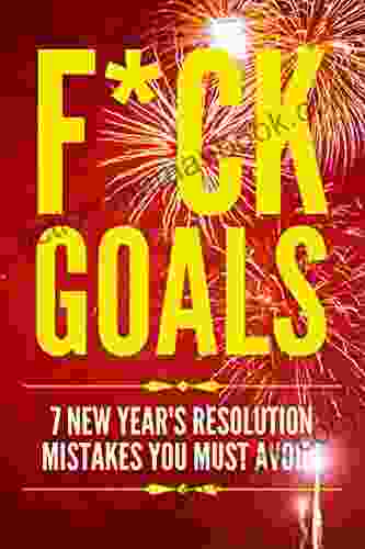 F*ck Goals: 7 New Year S Resolution Mistakes You Must Avoid