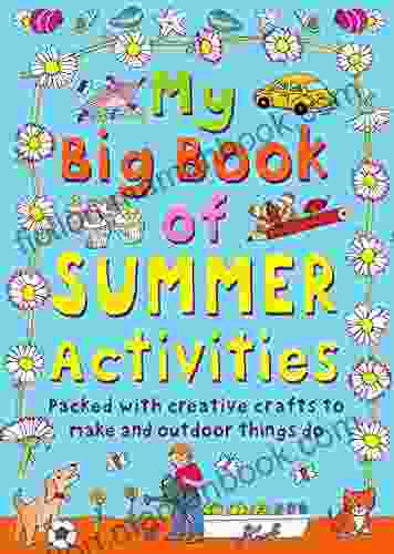 My Big Of Summer Activities: Packed With Creative Crafts To Make And Outdoor Activities To Do