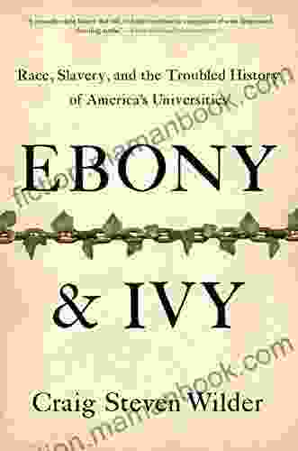 Ebony And Ivy: Race Slavery And The Troubled History Of America S Universities