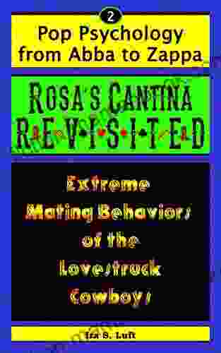 Rosa S Cantina Revisited: Extreme Mating Behaviors Of The Lovestruck Cowboys (Pop Psychology From Abba To Zappa 2)