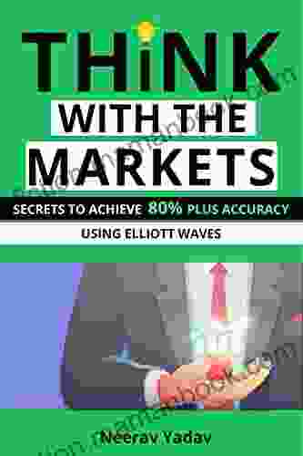 Think With The Markets: Secrets To Achieve 80% Plus Accuracy Using Elliott Waves