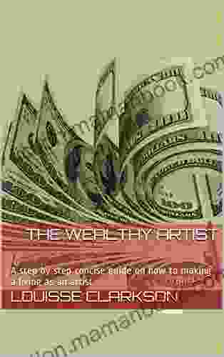THE WEALTHY ARTIST: A Step By Step Concise Guide On How To Making A Living As An Artist