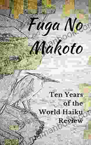 Fuga No Makoto: Ten Years Of The World Haiku Review (Tenth Anniversary Edition 1)