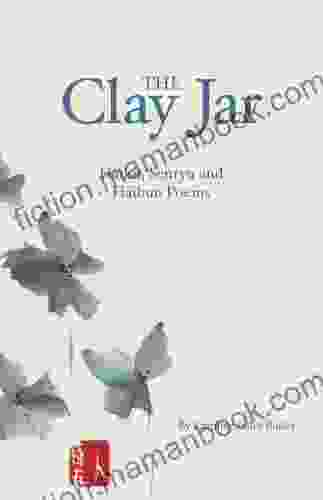 The Clay Jar: Haiku Senryu And Haibun Poems