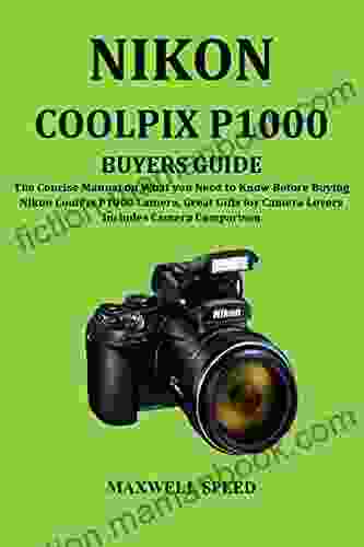 NIKON COOLPIX P1000 BUYERS GUIDE: The Concise Manual On What You Need To Know Before Buying Nikon CoolPix P1000 Camera Great Gifts For Camera Lovers Includes Camera Comparison