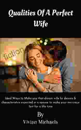 Qualities Of A Perfect Wife: Ideal Ways To Make You That Dream Wife He Desires Characteristics Expected In A Spouse To Make Your Marriage Last For A Lifetime
