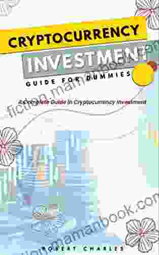 CRYPTOCURRENCY INVESTMENT GUIDE FOR DUMMIES: A Complete Guide In Cryptocurrency Investment