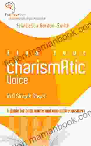 Find Your Charismatic Voice In 8 Simple Steps: A Guide For Both Native And Non Native Speakers