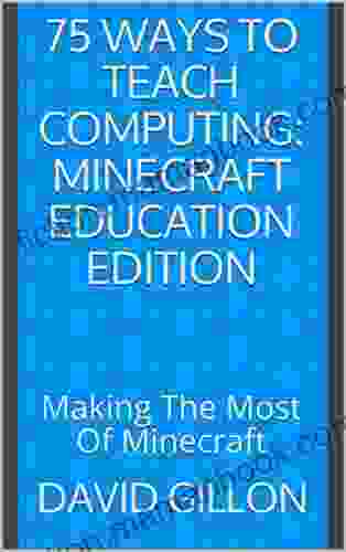 75 Ways To Teach Computing: Minecraft Education Edition: Making The Most Of Minecraft